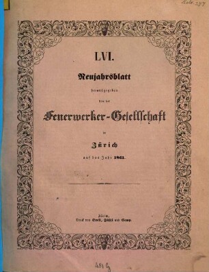 Neujahrsblatt der Feuerwerker-Gesellschaft (Artillerie-Kollegium) in Zürich : auf das Jahr ..., 56. 1861