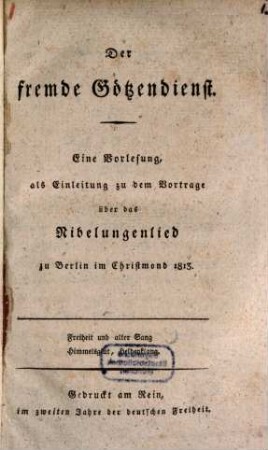Der fremde Götzendienst : eine Vorlesung, als Einleitung zu dem Vortrage über das Nibelungenlied zu Berlin im Christmond 1813