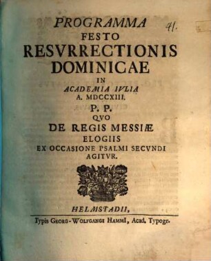 Programma, festo resurrectionis dominicae in Academia Iulia ... P. P. : Quo de regis Messiae elogiis ex occasione Psalmi II. agitur