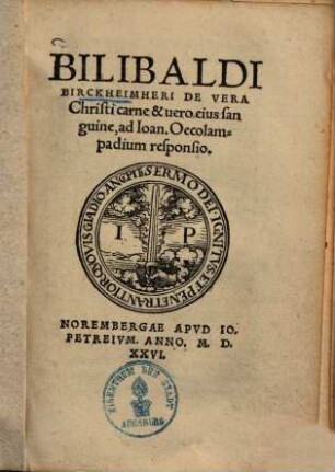 Bilibaldi Birckheimheri De vera Christi carne & vero eius sanguine : ad Ioan. Oecolampadium responsio