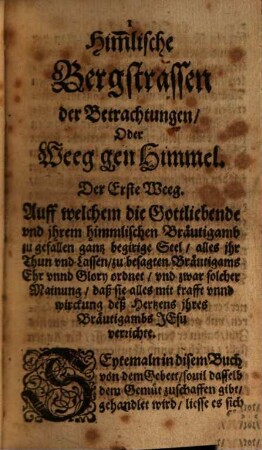 Him[m]lische Bergstraß, Oder: Weeg gen Himmel. Auff deme, Die andächtige Seel, durch geistliche Vbungen, zur him[m]lischen Betrachtung, vnd Göttlicher Lieb erhebt wirdt