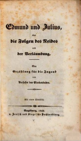 Edmund und Julius oder die Folgen des Neides und der Verläumdung : Eine Erzählung für die Jungend vom Verfasser des Glockenbuben. Mit 1 Stahlstich