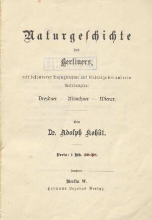 Naturgeschichte des Berliners : mit besonderer Bezugnahme auf diejenige der anderen Residenzler: Dresdener, Münchner, Wiener