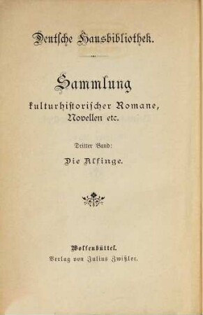Deutsche Hausbibliothek : Später Zwißler's Hausbibliothek. Sammlung kulturhistorischer Romann, Novellen, 3. Die Alfinge : Altdeutsches kulturhistorisches Zeitbild. Mit einführenden Vorten von Felix Dahn