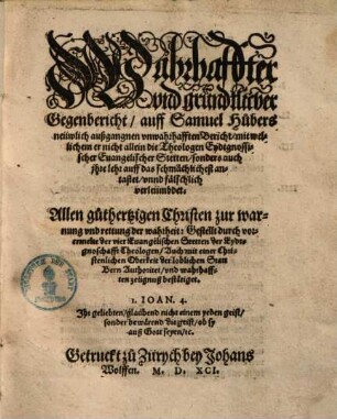 Warhaffter und gründtlicher Gegenbericht auff Samuel Hubers ... Bericht, mit wallichem er nicht allein die Theologen Eydtgnossischer Evangelischer Stetten, sonders auch ihre lehr auff das schmächlichst antastet ...