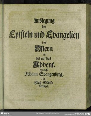 Auslegung der Episteln und Evangelien von Ostern an, bis auf das Advent. Durch Johann Spangenberg, in Frag-Stücke verfasset