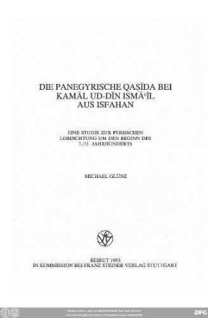 Die Panegyrische Qaṣīda bei Kamāl ud-Dīn Ismāʿīl aus Isfahan : eine Studie zur persischen Lobdichtung um den Beginn des 7./13. Jahrhunderts
