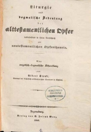 Liturgie und dogmatische Bedeutung der alttestamentlichen Opfer insbesonders in ihrem Verhältniß zur neutestamentlichen Opfertheorie : eine exegetisch-dogmatische Abhandlung
