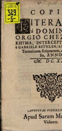 Copia Literarvm à Domino Georgio Chezio, De Khyma, Interceptarvm, Et à Gabriele Bethlen, Ad Principem Tartaricum Scriptarum : de 1.a Aprilis, Anno M.DC.XXI.