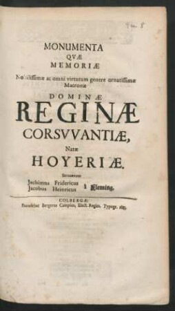Monumenta Quae Memoriae Nobilissimae ac omni virtutumgenere ornatissimae Matronae Dominae Reginae Corswantiae, Natae Hoyeriae