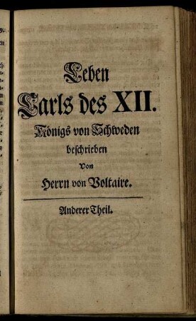 Lebens Carls des XII. Koenigs von Schweden beschrieben Von Herrn von Voltaire. Anderer Theil