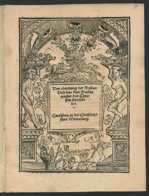 Von abtuhung der Bylder/|| Vnd das keyn Betdler || vnther den Chri=||sten seyn sol=||len.|| Carolstatt in der Christlichẽ || statt Wittenberg.||