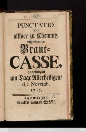 Punctatio Der allhier zu Chemnitz aufgerichteten Braut-Casse, angefangen am Tage Allerheiligen, d. I. Novemb. 1715
