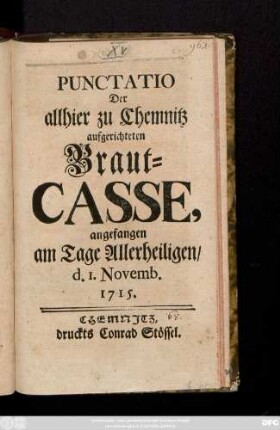 Punctatio Der allhier zu Chemnitz aufgerichteten Braut-Casse, angefangen am Tage Allerheiligen, d. I. Novemb. 1715