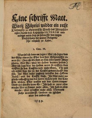Eine schrifft Matt. Flacij Jllyrici widder ein recht Heidnisch ja Epicurisch Buch der Adiaphoristen, darin das Leiptzische Interim verteidiget wird : sich zu hüten für den jtzigen Verfelschern der waren Religion sehr nützlich zu Lesen