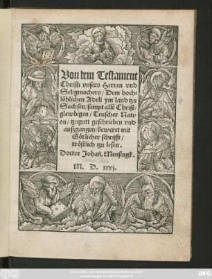 Von dem Testament || Christi vnsers Herren vnd || Seligmachers/ Dem hoch=||löblichen Adell ym land tzu || Sachsen/ sampt allẽ Christ=||glewbigen/ Teuscher Nati=||on/ tzugutt geschrieben vnd || auszgangen/ beweret mit || Götlicher schrifft/|| tröstlich tzu lesen.|| Doctor Johañ. Mensingk.||