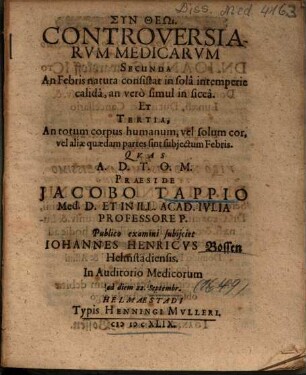 Controversiarvm Medicarvm Secunda An Febris natura consistat ... Et Tertia, An totum corpus humanum ...