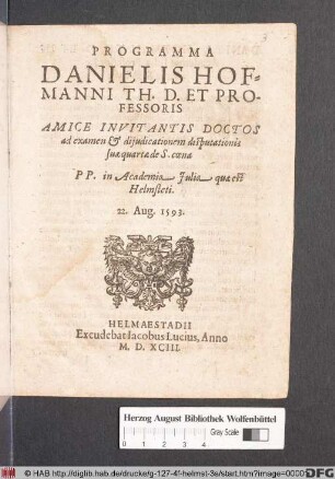 Programma Danielis Hofmanni Th. D. Et Professoris Amice Invitantis Doctos ad examen & dijudicationem disputationis suæ quartæ de S. cœna PP. in Academia Julia quæ est Helmsteti. 22. Aug. 1593.