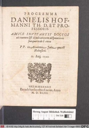 Programma Danielis Hofmanni Th. D. Et Professoris Amice Invitantis Doctos ad examen & dijudicationem disputationis suæ quartæ de S. cœna PP. in Academia Julia quæ est Helmsteti. 22. Aug. 1593.