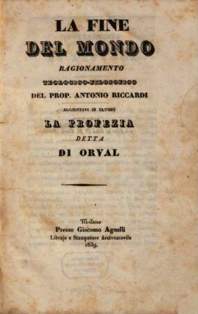 La fine del mondo ragionamento teologico-filosofico del Prop. Antonio Riccardi : aggiuntavi in ultimo la profezia detta di Orval