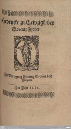 Druckermarke: Gedruckt zu Leipzig/ bey Lorentz Kober. Im Jahr 1616.