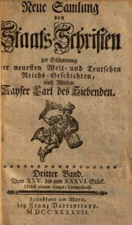 Neue Sammlung von Staatsschriften zur Erläuterung der neuesten Welt- und teutschen Reichsgeschichten, nach Ableben Kayser Carl des Siebenden, 3. Stück 25 - 36