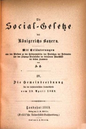 Die Social-Gesetze des Königreichs Bayern : mit Erläuterungen aus den Motiven zu den Gesetzentwürfen den Vorträgen der Referenten und den Sitzungs-Protokollen der besonderen Ausschüsse der beiden Kammern. IV, Die Gemeindeordnung vom 29. April 1869