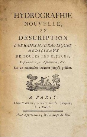 Hydrographie nouvelle, ou description des bains hydrauliques médicinaux de toutes les especes, c'est-à-dire par distillation, &c. sur un mécanisme inconnu jusqu'à présent