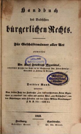 Handbuch des Badischen bürgerlichen Rechts : für Geschäftsmänner aller Art, 3. Vom dritten Buch des Landrechts "von den verschiedenen Arten Eigenthum zu erwerben" den ersten und zweiten Titel "von Erbschaften"; von den Schenkungen unter Lebenden und den letzten Willens-Verordnungen" L. R. S. 711 - 110 d e.