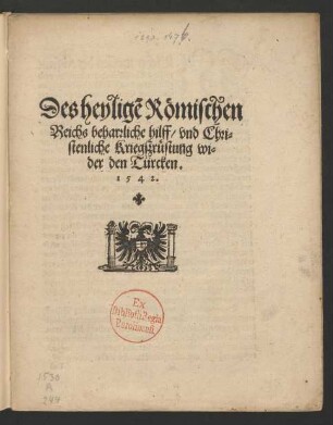 Des heyligẽ Römischen || Reichs beharrliche hilff/ vnd Chri=||stenliche Kriegszrüstung wi=||der den Türcken.||