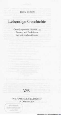 Grundzüge einer Historik. 3, Lebendige Geschichte : Formen und Funktionen des historischen Wissens
