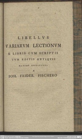 Libellus Variarum Lectionum E Libris Cum Scriptis Tum Editis Antiquis Maxime Institutus$hIoh. Frider. Fischero