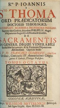 Rmi. P. Ioannis Sto. Thoma ... De Sacramentis In Genere, Deque Venerabili Eucharistiæ Sacramento, & de Pœnitentia Disputationes Absolutissimæ