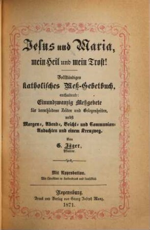 Jesus und Maria, mein Heil und mein Trost! : vollständiges katholisches Meß-Gebetbuch ...
