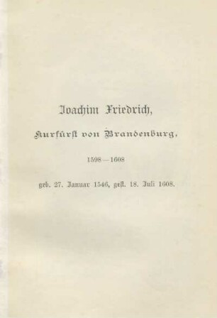 Joachim Friedrich, Kurfürst von Brandenburg, 1598-1608, geb. 27. Januar 1546, gest. 18. Juli 1608
