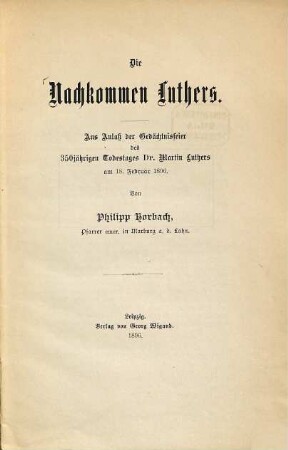 Die Nachkommen Luthers : Aus Anlaß der Gedächtnisfeier des 350jährigen Todestages Dr. Martin Luthers am 18. Februar 1896. (S. ??. aus "Quellwasse fürs deutsche Haus" 1896. N. 29 u. 30.)