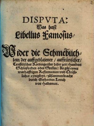 Dispvta: Was heist Libellus Famosus? : Wider die Schmebüchlein der auffgeblasener ... Rottengeister diser zeit ...