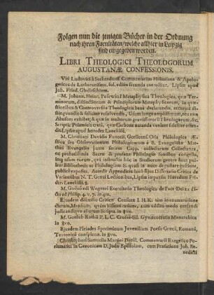 Folgen nun die jenigen Bücher in der Ordnung nach ihren Facultäten/ welche allhier in Leipzig sind eingegeben worden. Libri Theologici Theologorum Augustanae Confessionis.
