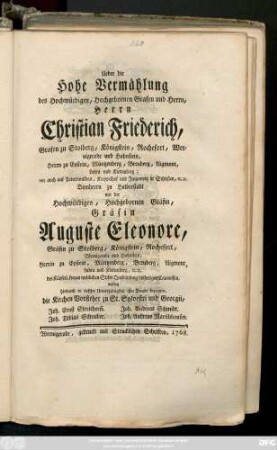 Ueber die Hohe Vermählung des Hochwürdigen, Hochgebornen Grafen und Herrn, Herrn Christian Friederich, Grafen zu Stolberg, ... mit der Hochwürdigen, Hochgebornen Gräfin, Gräfin Auguste Eleonore, Gräfin zu Stolberg, ... wolten ... ihre Freude bezeugen, die Kirchen-Vorsteher zu St. Sylvestri und Georgii Joh. Ernst Streithorst. Joh. Tobias Schreiber. Joh. Andreas Schmidt. Joh. Andreas Marschhausen