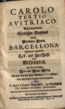 Carolo Tertio Avstriaco Auß sonderbarem Göttlichen Beystand Durch Glücklichen Entsatz Barcellona Widerumb zugestellte Erb- und Herrschafft Von Hispanien : In einer feyrlichen Lob- und Danck-Predig An dem Fest deß Heil. Martyrers Viti erkläret ...