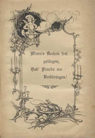 Wenn's Kochen soll gelingen, hab Freude am Vollbringen!