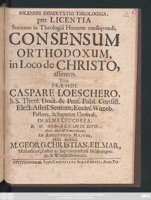 Solennis Dissertatio Theologica, pro Licentia Summos in Theologiâ Honores consequendi, Consensum Orthodoxum, in Loco de Christo, asserens