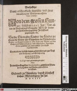 Warhafftige/ Gantz erschreckliche/ betrübte/ und zwar von anfang der Welt her nie erhörte Newe Zeitung: Von dem grossen Hunger/ so sich im 1602. Jar/ nur allein im Fürstenthumb Semgaln/ Ihr F. D. Hertzogen Friderichen zugehörig/ In Lyffland zugetragen/ etc. ...