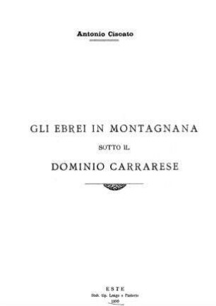 Gli Ebrei in Montagnana sotto il dominio Cararese / [von] Antonio Ciscato