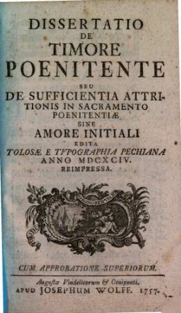 Dissertatio de timore poenitente seu de sufficientia attritionis in sacramento poenitentiae sine amore initiali : edita Tolosae e typographia Pechiana anno MDCXCIV.