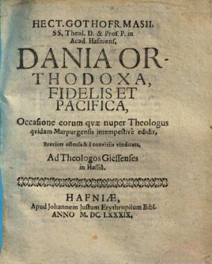 Dania orthodoxa fidelis et pacifica : occasione eorum, quae nuper Theologus quidam Marpurgensis intempestive edidit ... ad Theologos Giessenses ...