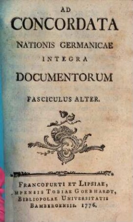 Ad Concordata Nationis Germanicae Integra Documentorum Fasciculus ..., 2. (1776). - 375 S.