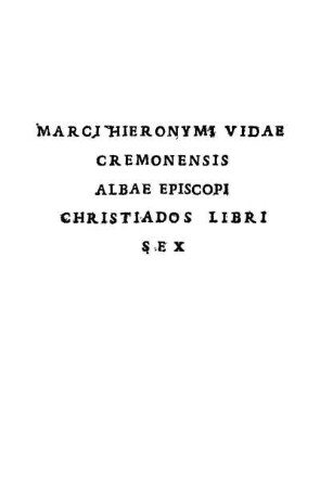 Marci Hieronymi Vidae Cremonensis Albae Episcopi Christiados Libri Sex