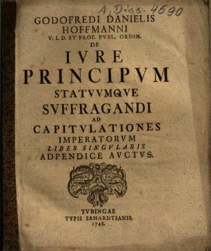 Godofredi Danielis Hoffmanni ... De Ivre Principvm Statvvmqve Svffragandi Ad Capitvlationes Imperatorvm Liber Singvlaris : Adpendice Avctvs