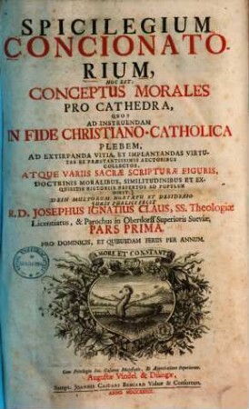 Spicilegium Concionatorium, Hoc Est: Conceptus Morales Pro Cathedra, 1. Pro Dominicis, Et Quibusdam Feriis Per Annum